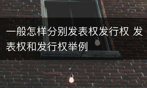 一般怎样分别发表权发行权 发表权和发行权举例