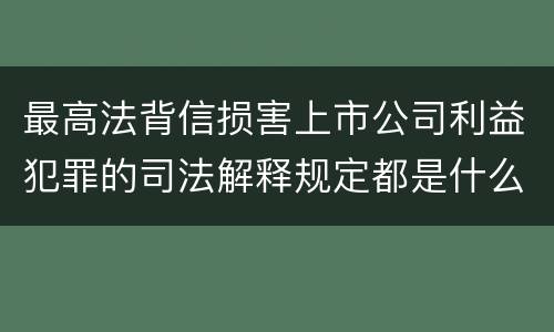 最高法背信损害上市公司利益犯罪的司法解释规定都是什么