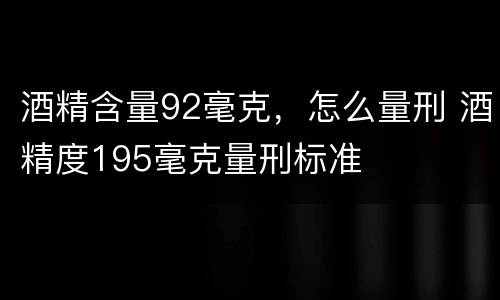 酒精含量92毫克，怎么量刑 酒精度195毫克量刑标准