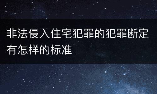 非法侵入住宅犯罪的犯罪断定有怎样的标准