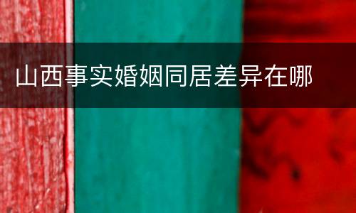 山西事实婚姻同居差异在哪
