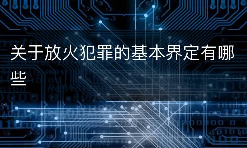 关于放火犯罪的基本界定有哪些