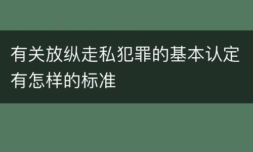 有关放纵走私犯罪的基本认定有怎样的标准