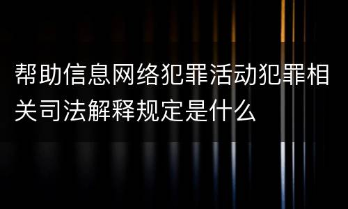 帮助信息网络犯罪活动犯罪相关司法解释规定是什么