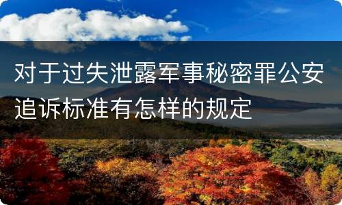 对于过失泄露军事秘密罪公安追诉标准有怎样的规定