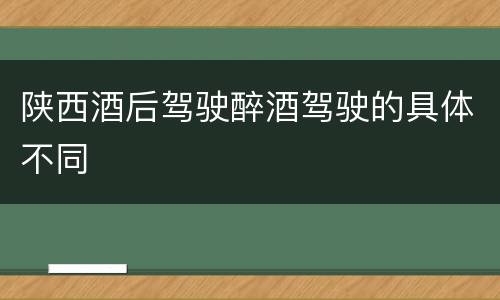 陕西酒后驾驶醉酒驾驶的具体不同