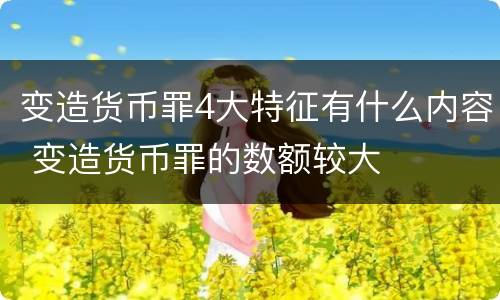 变造货币罪4大特征有什么内容 变造货币罪的数额较大