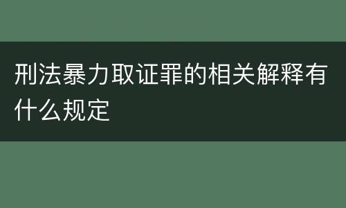 刑法暴力取证罪的相关解释有什么规定