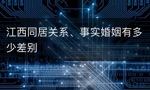 江西同居关系、事实婚姻有多少差别