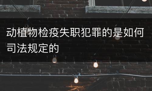 动植物检疫失职犯罪的是如何司法规定的