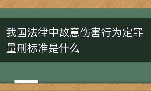 我国法律中故意伤害行为定罪量刑标准是什么