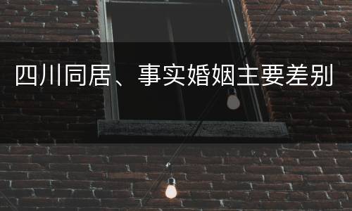 四川同居、事实婚姻主要差别