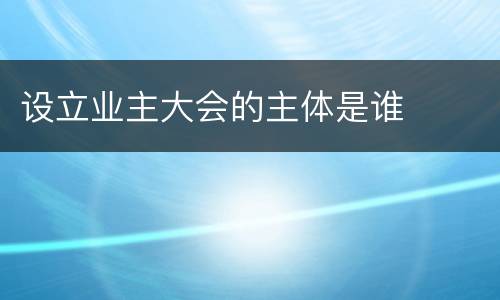 设立业主大会的主体是谁