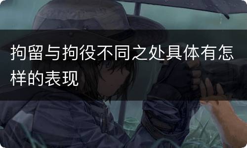 拘留与拘役不同之处具体有怎样的表现