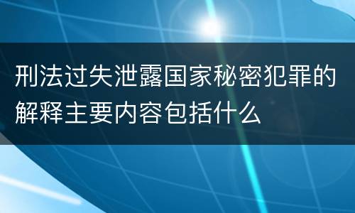 刑法过失泄露国家秘密犯罪的解释主要内容包括什么