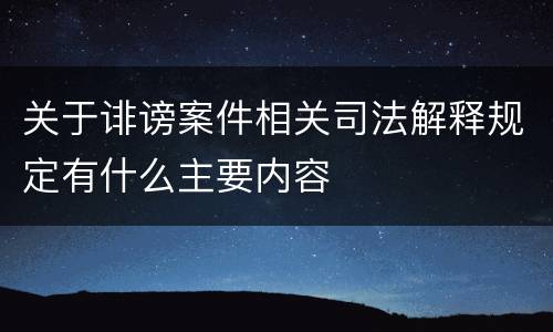 关于诽谤案件相关司法解释规定有什么主要内容