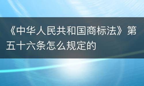 《中华人民共和国商标法》第五十六条怎么规定的
