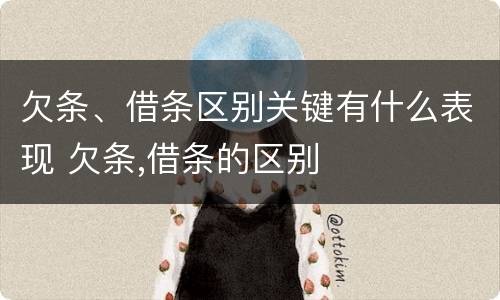 欠条、借条区别关键有什么表现 欠条,借条的区别