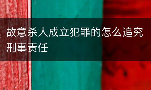 故意杀人成立犯罪的怎么追究刑事责任
