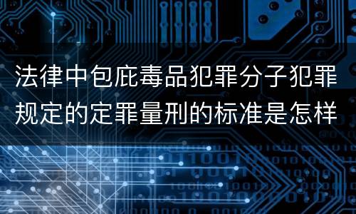 法律中包庇毒品犯罪分子犯罪规定的定罪量刑的标准是怎样的