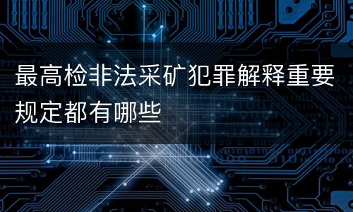 最高检非法采矿犯罪解释重要规定都有哪些