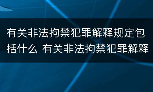 有关非法拘禁犯罪解释规定包括什么 有关非法拘禁犯罪解释规定包括什么