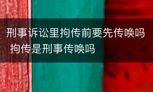 刑事诉讼里拘传前要先传唤吗 拘传是刑事传唤吗
