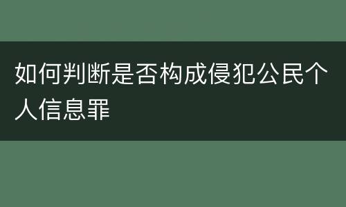 如何判断是否构成侵犯公民个人信息罪