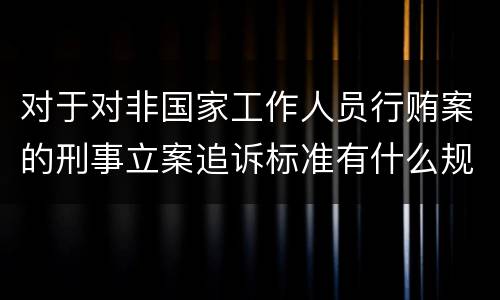 对于对非国家工作人员行贿案的刑事立案追诉标准有什么规定