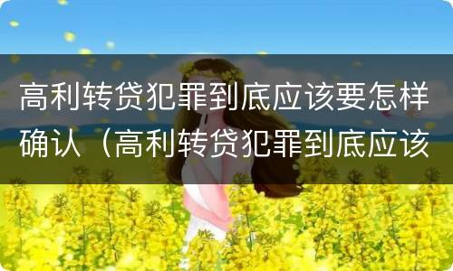 高利转贷犯罪到底应该要怎样确认（高利转贷犯罪到底应该要怎样确认呢）
