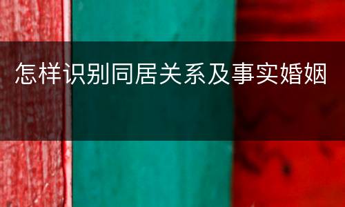怎样识别同居关系及事实婚姻