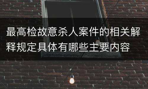 最高检故意杀人案件的相关解释规定具体有哪些主要内容