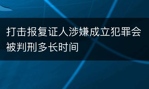 打击报复证人涉嫌成立犯罪会被判刑多长时间