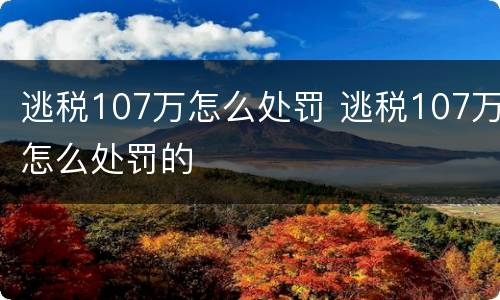 逃税107万怎么处罚 逃税107万怎么处罚的