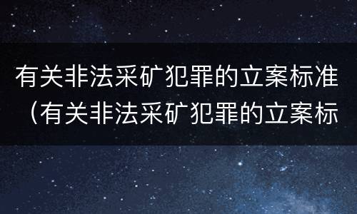 有关非法采矿犯罪的立案标准（有关非法采矿犯罪的立案标准规定）