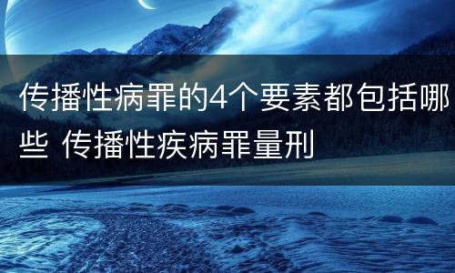 传播性病罪的4个要素都包括哪些 传播性疾病罪量刑