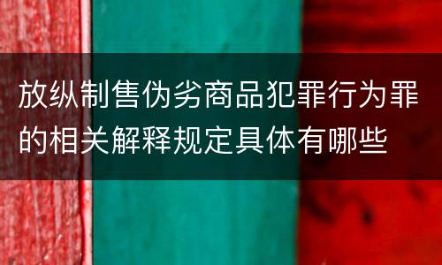 放纵制售伪劣商品犯罪行为罪的相关解释规定具体有哪些