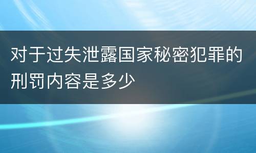 对于过失泄露国家秘密犯罪的刑罚内容是多少