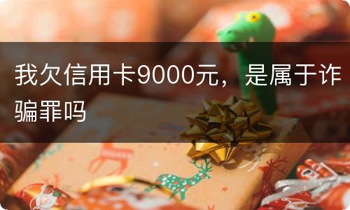 我欠信用卡9000元，是属于诈骗罪吗