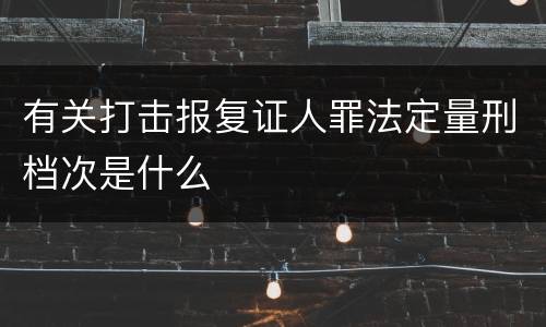 有关打击报复证人罪法定量刑档次是什么
