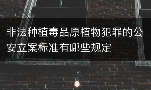 非法种植毒品原植物犯罪的公安立案标准有哪些规定