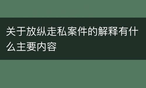 关于放纵走私案件的解释有什么主要内容