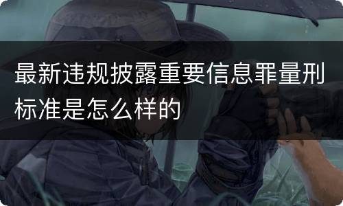 最新违规披露重要信息罪量刑标准是怎么样的