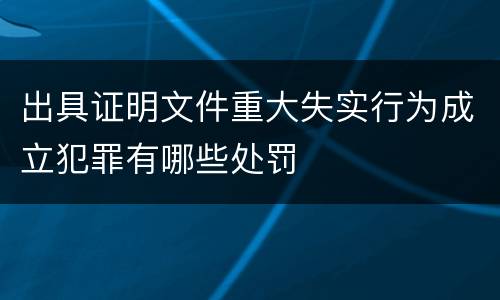 出具证明文件重大失实行为成立犯罪有哪些处罚