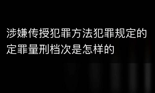 涉嫌传授犯罪方法犯罪规定的定罪量刑档次是怎样的
