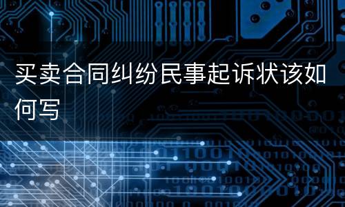 买卖合同纠纷民事起诉状该如何写