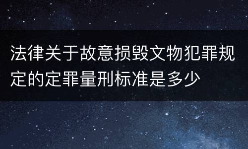 法律关于故意损毁文物犯罪规定的定罪量刑标准是多少
