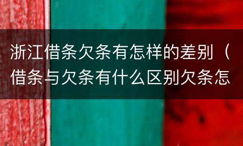 浙江借条欠条有怎样的差别（借条与欠条有什么区别欠条怎么写）
