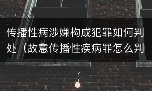 传播性病涉嫌构成犯罪如何判处（故意传播性疾病罪怎么判）