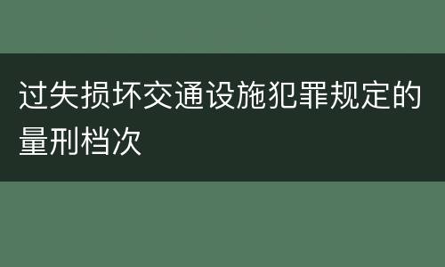过失损坏交通设施犯罪规定的量刑档次